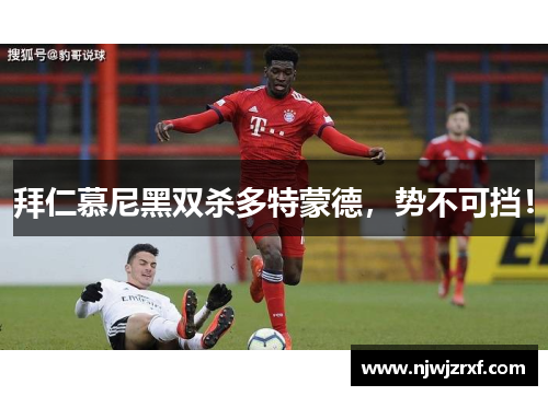 拜仁慕尼黑双杀多特蒙德，势不可挡！