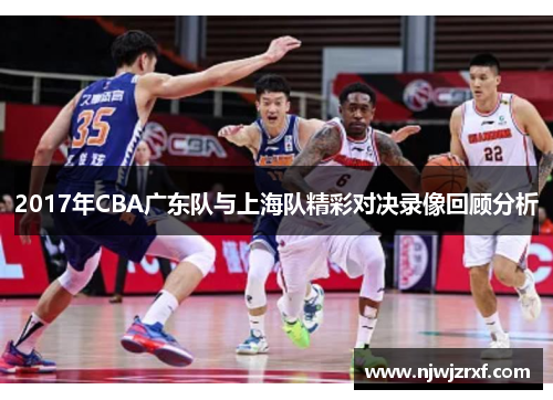 2017年CBA广东队与上海队精彩对决录像回顾分析