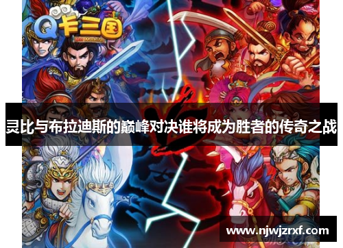 灵比与布拉迪斯的巅峰对决谁将成为胜者的传奇之战